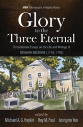 Glory to the Three Eternal: Tercentennial Essays on the Life and Writings of Benjamin Beddome (1718-1795) - eBook