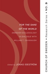 For the Sake of the World: Swedish Ecclesiology in Dialogue with William T. Cavanaugh - eBook
