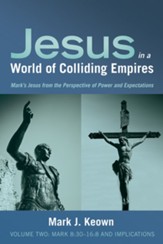 Jesus in a World of Colliding Empires, Volume Two: Mark 8:30-16:8 and Implications: Mark's Jesus from the Perspective of Power and Expectations - eBook
