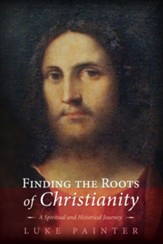 Finding the Roots of Christianity: A Spiritual and Historical Journey - eBook