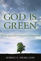 God is Green: An Eco-Spirituality of Incarnate Compassion - eBook