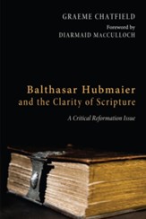 Balthasar Hubmaier and the Clarity of Scripture: A Critical Reformation Issue - eBook