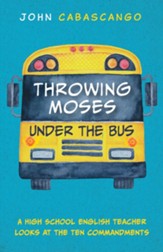Throwing Moses under the Bus: A High School English Teacher Looks at the Ten Commandments - eBook