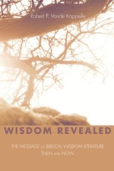 Wisdom Revealed: The Message of Biblical Wisdom Literature-Then and Now - eBook
