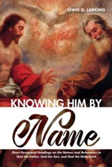 Knowing Him by Name: Short Devotional Readings on the Names and References to God the Father, God the Son, and God the Holy Spirit - eBook