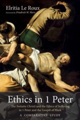 Ethics in 1 Peter: The Imitatio Christi and the Ethics of Suffering in 1 Peter and the Gospel of Mark-A Comparative Study - eBook