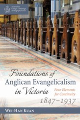 Foundations of Anglican Evangelicalism in Victoria: Four Elements for Continuity, 1847-1937 - eBook