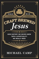 Craft Brewed Jesus: How History We Never Knew Taps a Spirituality We Really Need - eBook