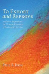 To Exhort and Reprove: Audience Response to the Chiastic Structures of Paul's Letter to Titus - eBook