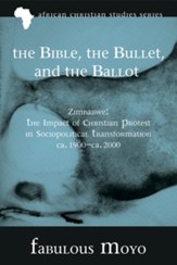The Bible, the Bullet, and the Ballot: Zimbabwe: The Impact of Christian Protest in Sociopolitical Transformation, ca. 1900-ca. 2000 - eBook