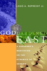 God Gardened East: A Gardener's Meditation on the Dynamics of Genesis - eBook
