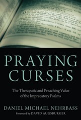 Praying Curses: The Therapeutic and Preaching Value of the Imprecatory Psalms - eBook