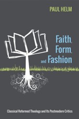 Faith, Form, and Fashion: Classical Reformed Theology and Its Postmodern Critics - eBook