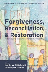 Forgiveness, Reconciliation, and Restoration: Multidisciplinary Studies from a Pentecostal Perspective - eBook
