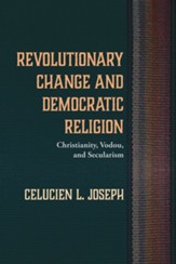 Revolutionary Change and Democratic Religion: Christianity, Vodou, and Secularism - eBook