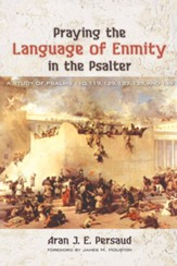 Praying the Language of Enmity in the Psalter: A Study of Psalms 110, 119, 129, 137, 139, and 149 - eBook