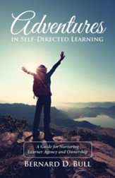 Adventures in Self-Directed Learning: A Guide for Nurturing Learner Agency and Ownership - eBook