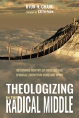 Theologizing in the Radical Middle: Rethinking How We Do Theology for Spiritual Growth in Word and Spirit - eBook