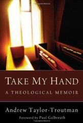 Take My Hand: A Theological Memoir - eBook