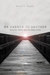 We Answer to Another: Authority, Office, and the Image of God - eBook
