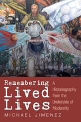 Remembering Lived Lives: A Historiography from the Underside of Modernity - eBook
