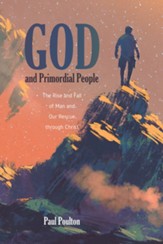 God and Primordial People: The Rise and Fall of Man and Our Rescue through Christ - eBook