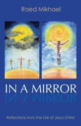 In A Mirror: Reflections from the Life of Jesus Christ - eBook