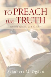 To Preach the Truth: Selected Sermons and Homilies - eBook