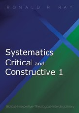 Systematics Critical and Constructive 1: Biblical-Interpretive-Theological-Interdisciplinary - eBook