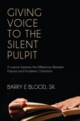 Giving Voice to the Silent Pulpit: A layman explores the differences between Popular and Academic Christianity - eBook