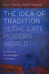 The Idea of Tradition in the Late Modern World: An Ecumenical and Interreligious Conversation - eBook