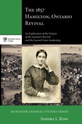 The 1857 Hamilton, Ontario Revival: An Exploration of the Origins of the Layman's Revival and the Second Great Awakening - eBook