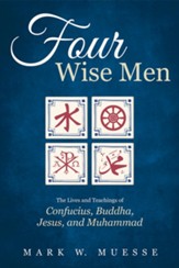 Four Wise Men: The Lives and Teachings of Confucius, the Buddha, Jesus, and Muhammad - eBook