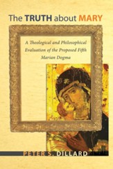 The Truth about Mary: A Theological and Philosophical Evaluation of the Proposed Fifth Marian Dogma - eBook