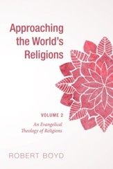 Approaching the World's Religions, Volume 2: An Evangelical Theology of Religions - eBook