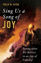 Sing Us a Song of Joy: Saying what We Believe in an Age of Unbelief - eBook