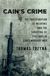 Cain's Crime: The Proliferation of Weapons and the Targeting of Civilians in Contemporary War - eBook