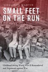 Small Feet on the Run: Childhood during World War II Remembered and Arguments against War - eBook