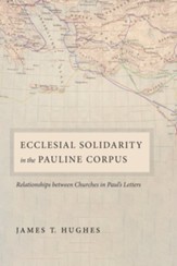 Ecclesial Solidarity in the Pauline Corpus: Relationships between Churches in Paul's Letters - eBook