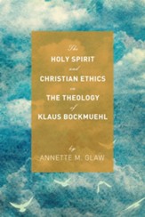 The Holy Spirit and Christian Ethics in the Theology of Klaus Bockmuehl - eBook