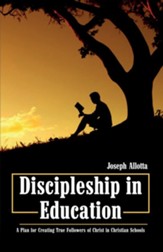 Discipleship in Education: A Plan for Creating True Followers of Christ in Christian Schools - eBook