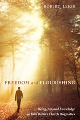 Freedom and Flourishing: Being, Act, and Knowledge in Karl Barth's Church Dogmatics - eBook
