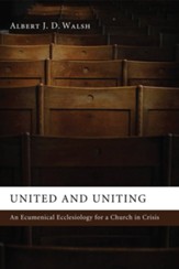 United and Uniting: An Ecumenical Ecclesiology for a Church in Crisis - eBook