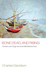 Bone Dead, and Rising: Vincent Van Gogh and the Self before God - eBook