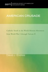 American Crusade: Catholic Youth in the World Mission Movement from World War l through Vatican ll - eBook