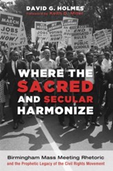 Where the Sacred and Secular Harmonize: Birmingham Mass Meeting Rhetoric and the Prophetic Legacy of the Civil Rights Movement - eBook