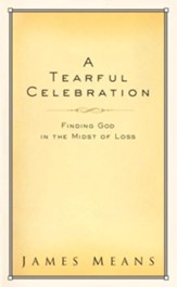 A Tearful Celebration: Finding God in the Midst of Loss - eBook