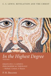 In the Highest Degree: Volume One: Essays on C. S. Lewis's Philosophical Theology-Method, Content, & Reason - eBook
