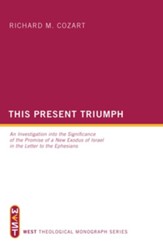 This Present Triumph: An Investigation into the Significance of the Promise of a New Exodus of Israel in the Letter to the Ephesians - eBook