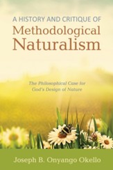 A History and Critique of Methodological Naturalism: The Philosophical Case for God's Design of Nature - eBook